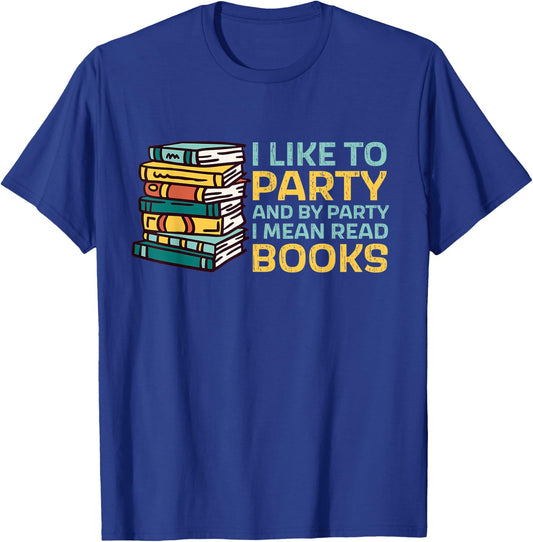I Like To Party And With Party I Mean Read Books Bookworm T-Shirt - T-Shirt | Royal
