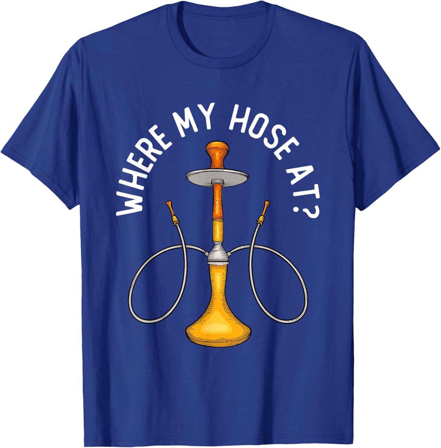 Where My Hose At Funny Hookah Smoking Shisha Smoker T-Shirt - T-Shirt | Royal