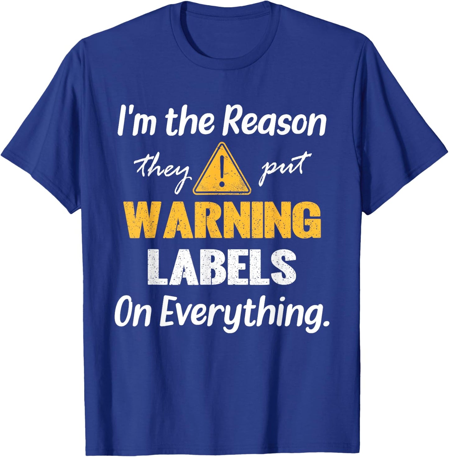 I'm the Reason They Put Warning Labels on Everything T-Shirt - T-Shirt | Royal