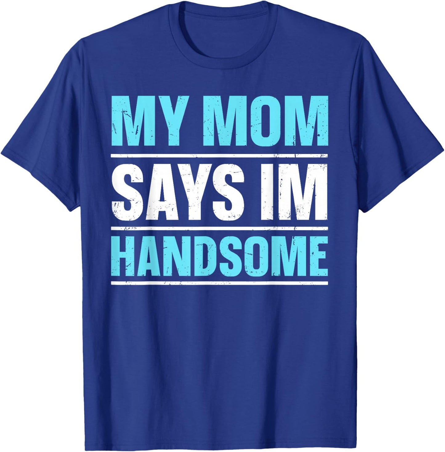 My Mom Says I'm Handsome T-Shirt - T-Shirt | Royal