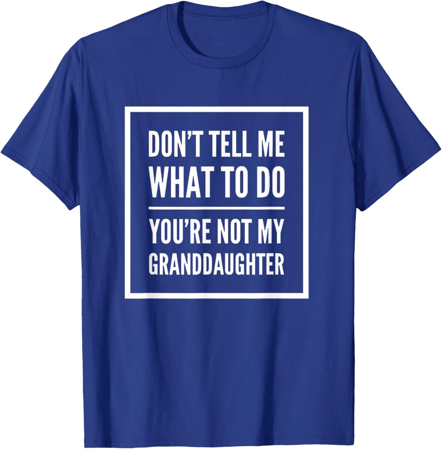 Don't Tell Me What Do Youre Not My Granddaughter Grandparent T-Shirt - T-Shirt | Royal