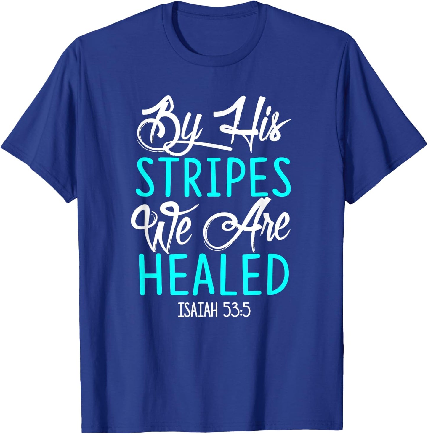 By His Stripes We Are Healed Bible Verse Isaiah 53:5 T-Shirt - T-Shirt | Royal