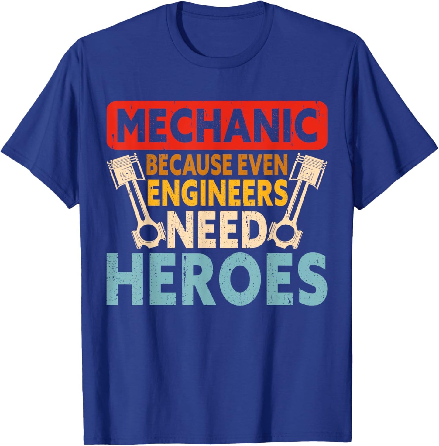 Mechanic Because Even Engineers Need Heroes T-Shirt - T-Shirt | Royal