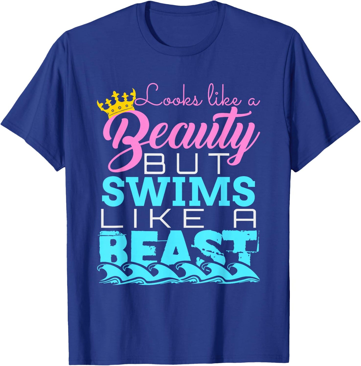 Looks Like a Beauty But Swims Like a Beast - Swimming T-Shirt - T-Shirt | Royal