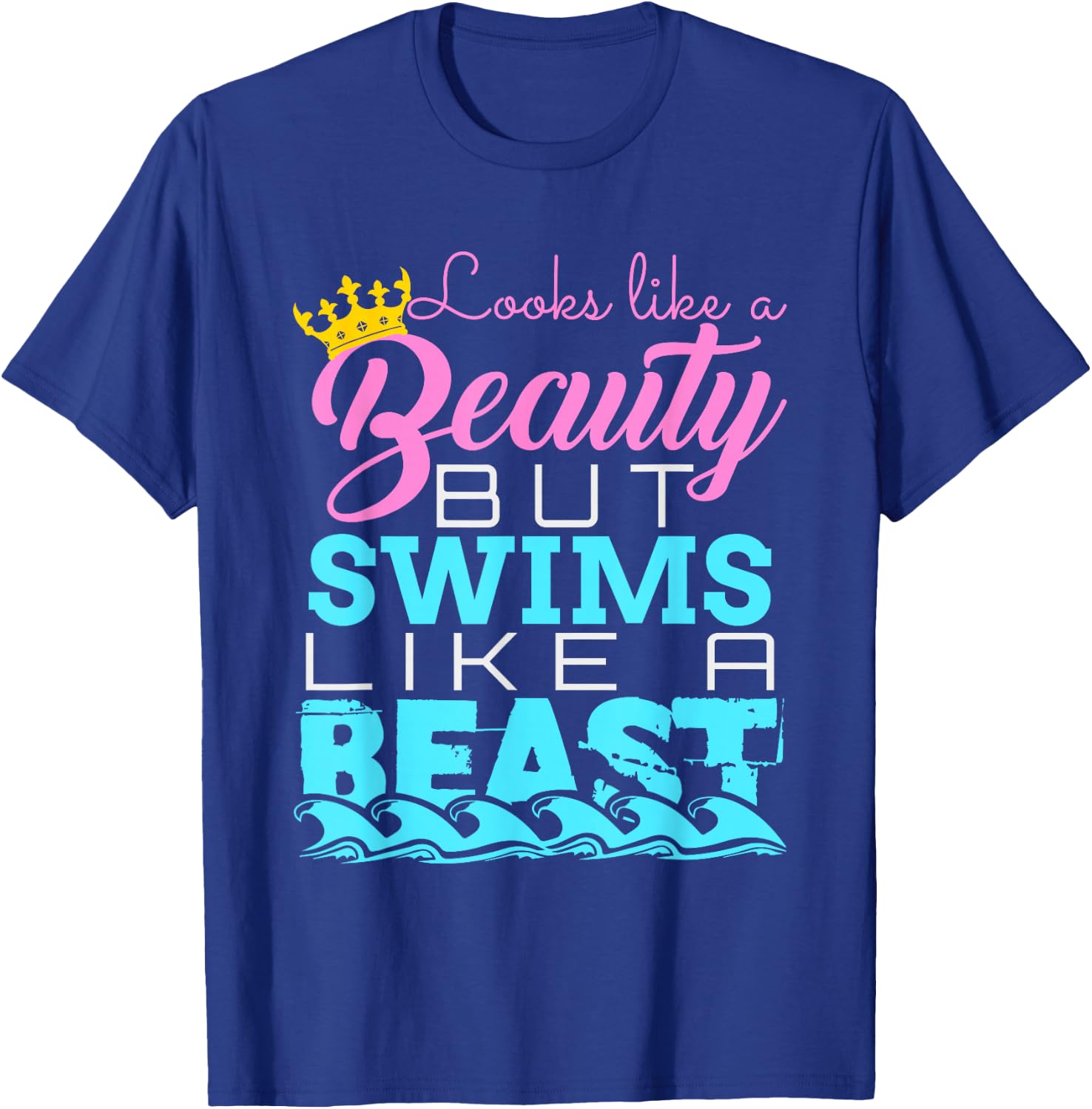 Looks Like a Beauty But Swims Like a Beast - Swimming T-Shirt - T-Shirt | Royal