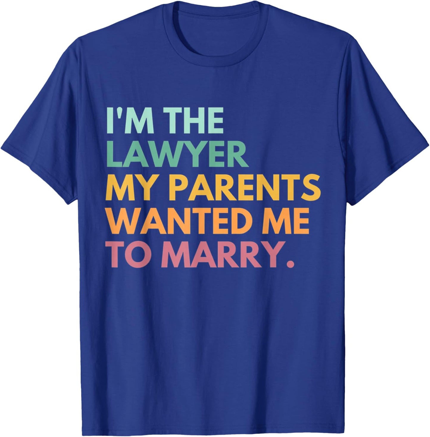 I'm The Lawyer My Parents Wanted Me To Marry Funny Lawyer T-Shirt - T-Shirt | Royal