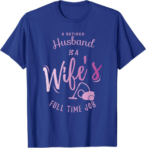 A Retired Husband is a Wife's Full Time Job T-Shirt - T-Shirt | Royal