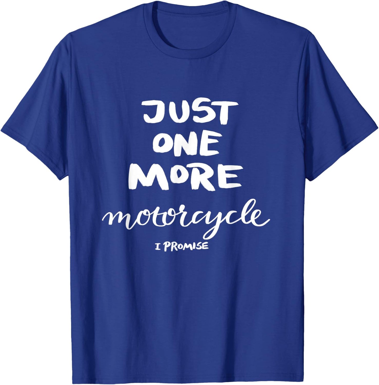 Just One More Motorcycle I Promise T-Shirt - T-Shirt | Royal