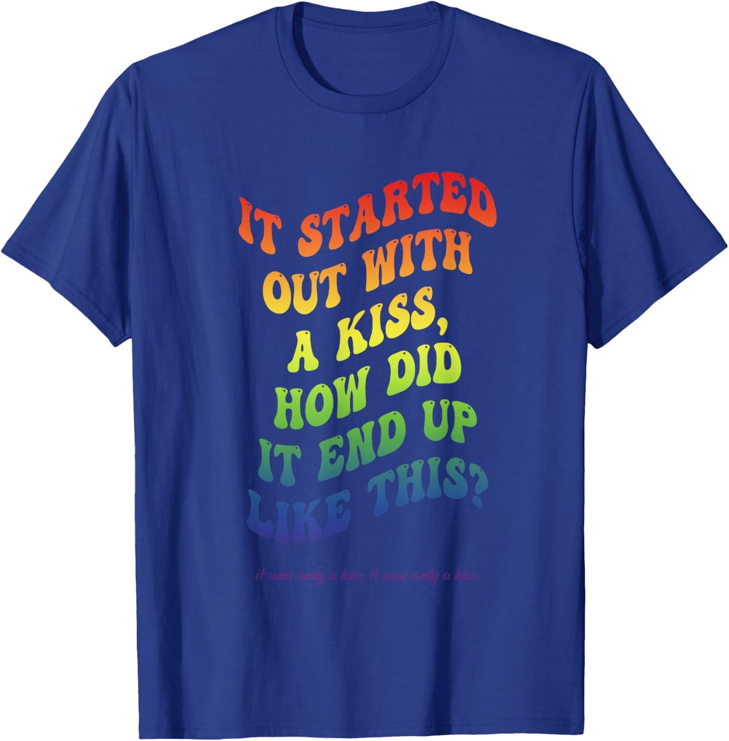 It Started Out With A Kiss, How Did It End Up Like This? T-Shirt - T-Shirt | Royal