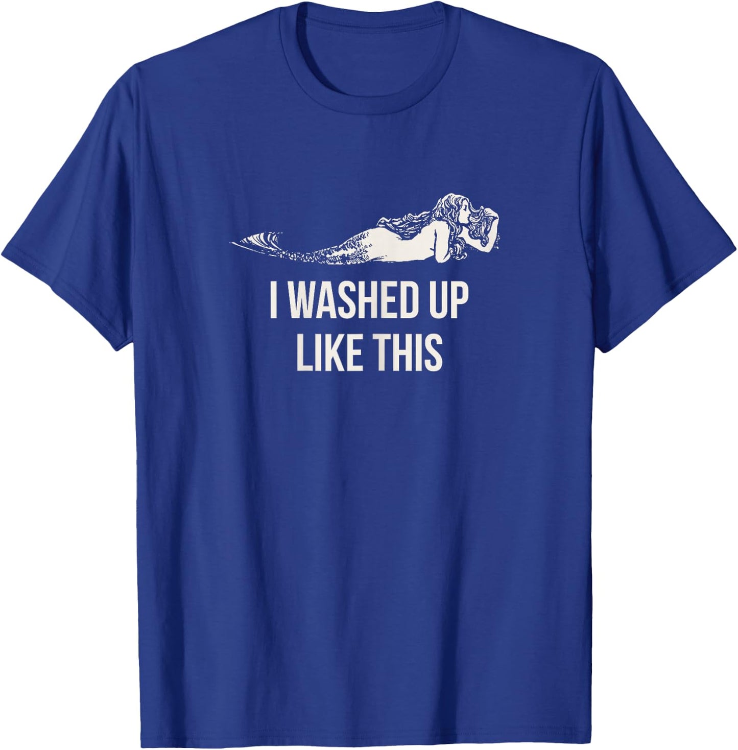 I Washed Up Like This Funny Mermaid Saying Slogan T-Shirt - T-Shirt | Royal