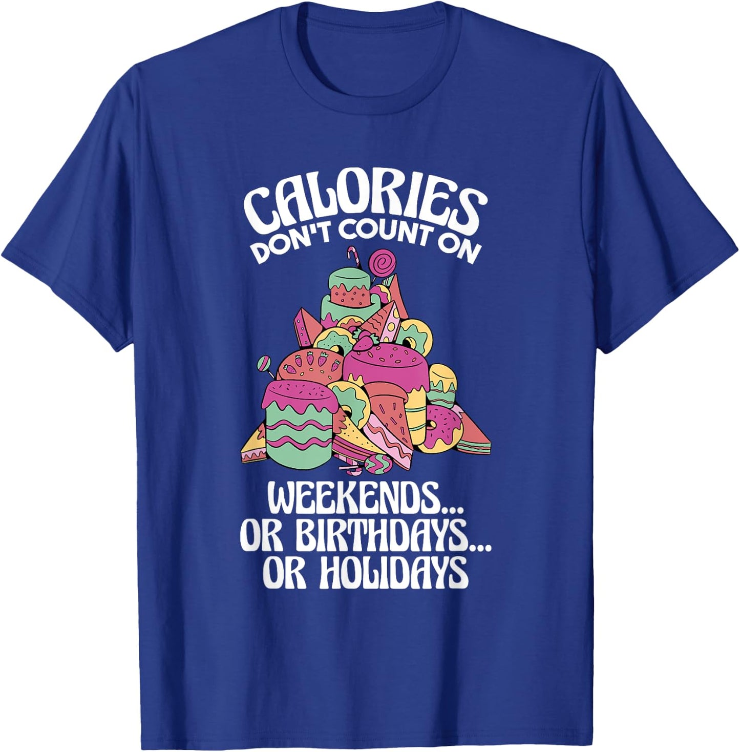 Calories Don'T Count On Weekends Or Birthdays, Dietitian T-Shirt - T-Shirt | Royal
