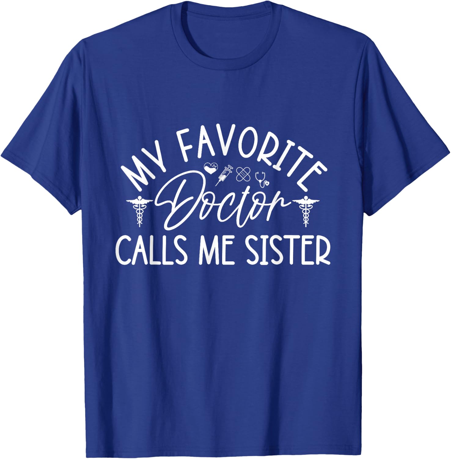 My Favorite Doctor Calls Me Sister Funny Girls Doctor Gifts T-Shirt - T-Shirt | Royal