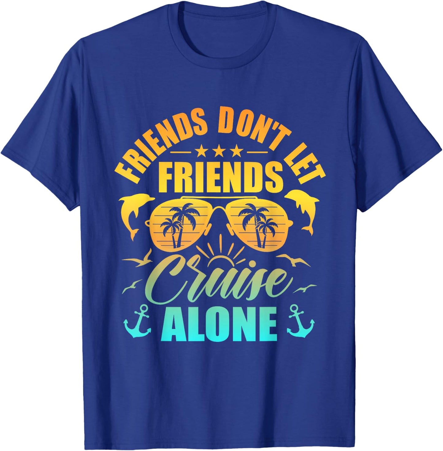Friends Don't Let Friends Cruise Alone , Friends Cruise T-Shirt - T-Shirt | Royal
