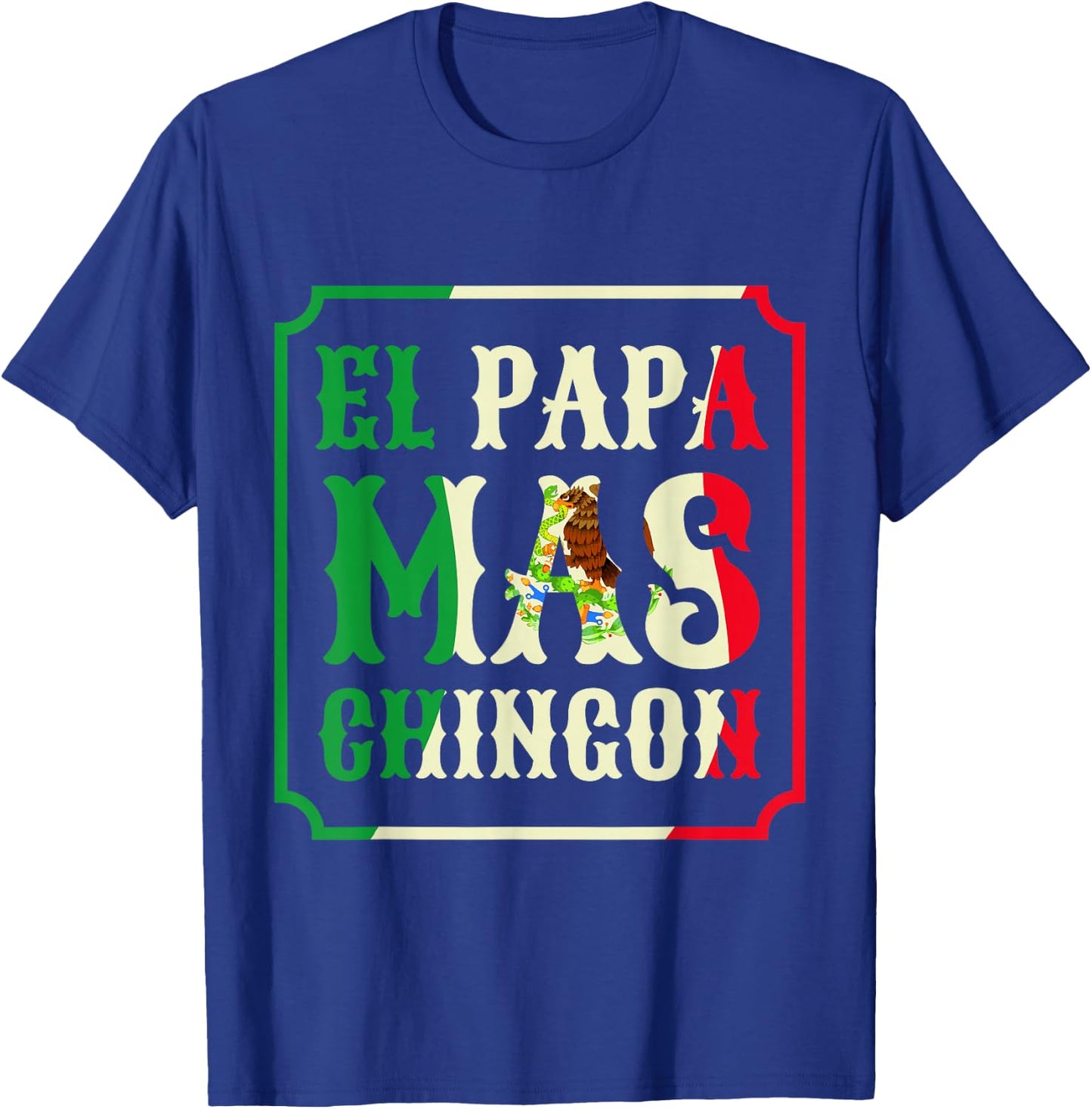 El Papa Mas Chingon Funny Best Mexican Great Dad Gift T-Shirt - T-Shirt | Royal
