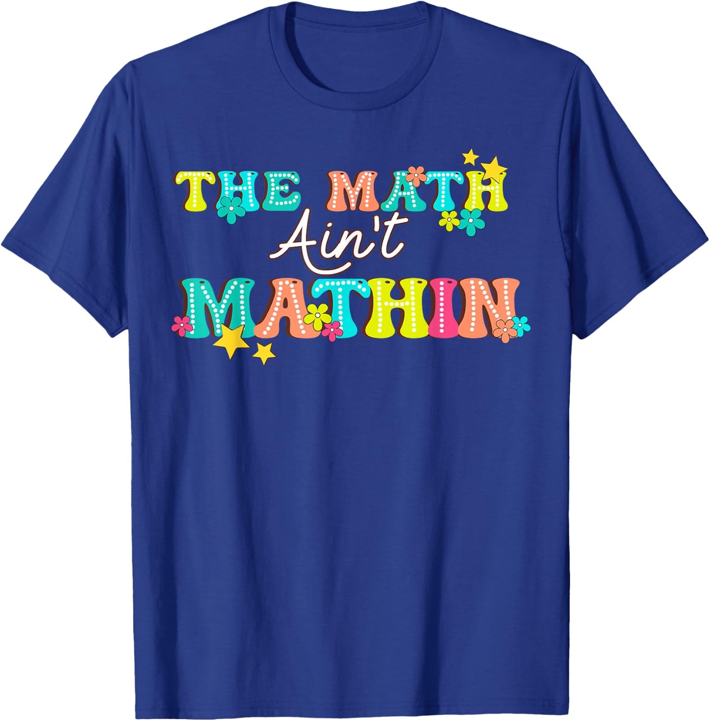 The Math Ain't Mathin' Show Your Work Back To School T-Shirt - T-Shirt | Royal