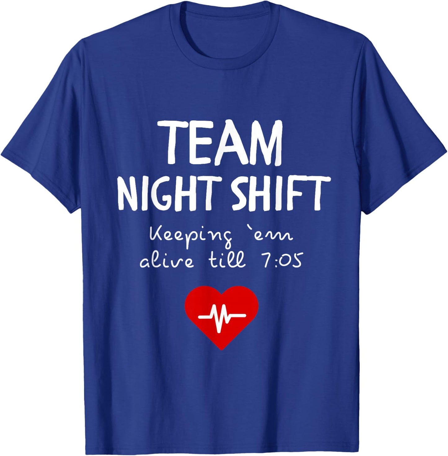 Team Night Shift Keeping Em Alive till 7:05 T-Shirt - T-Shirt | Royal