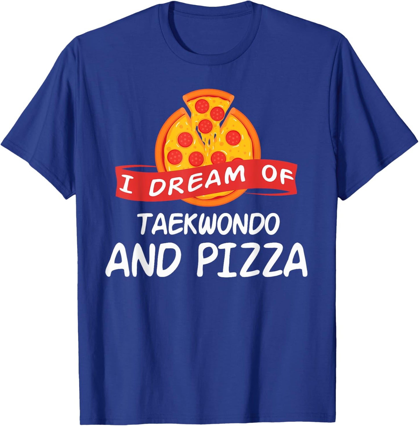 I Dream of Taekwondo And Pizza Taekwondo Fighters T-Shirt - T-Shirt | Royal