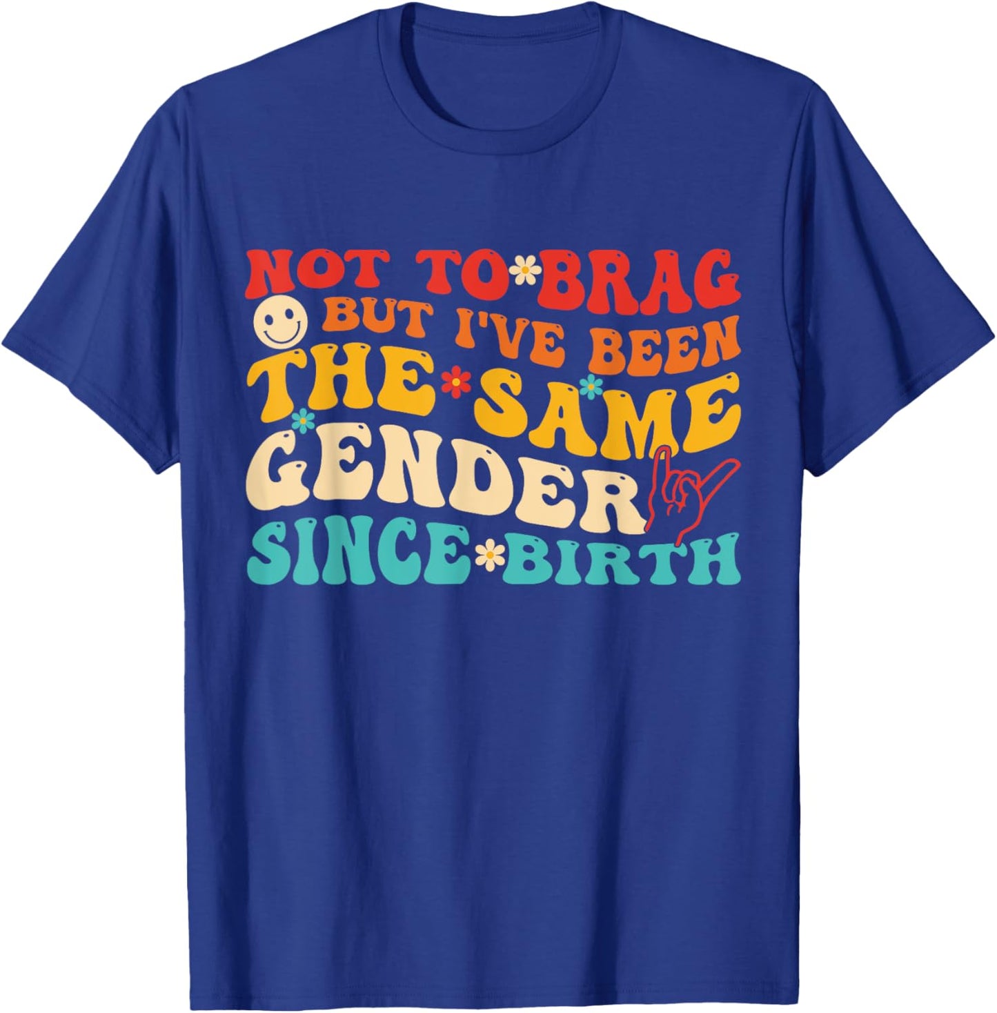 Not To Brag But I've Been The Same Gender Since Birth Groovy T-Shirt - T-Shirt | Royal