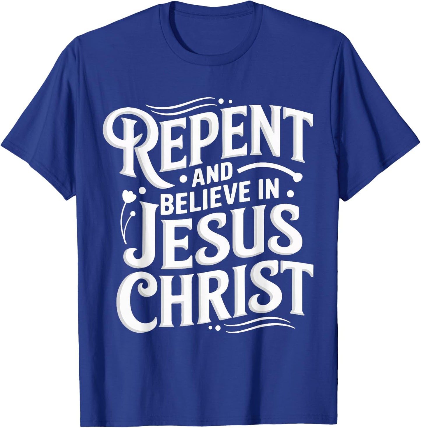 Repent And Believe In Jesus Christ Spiritual Faith T-Shirt - T-Shirt | Royal