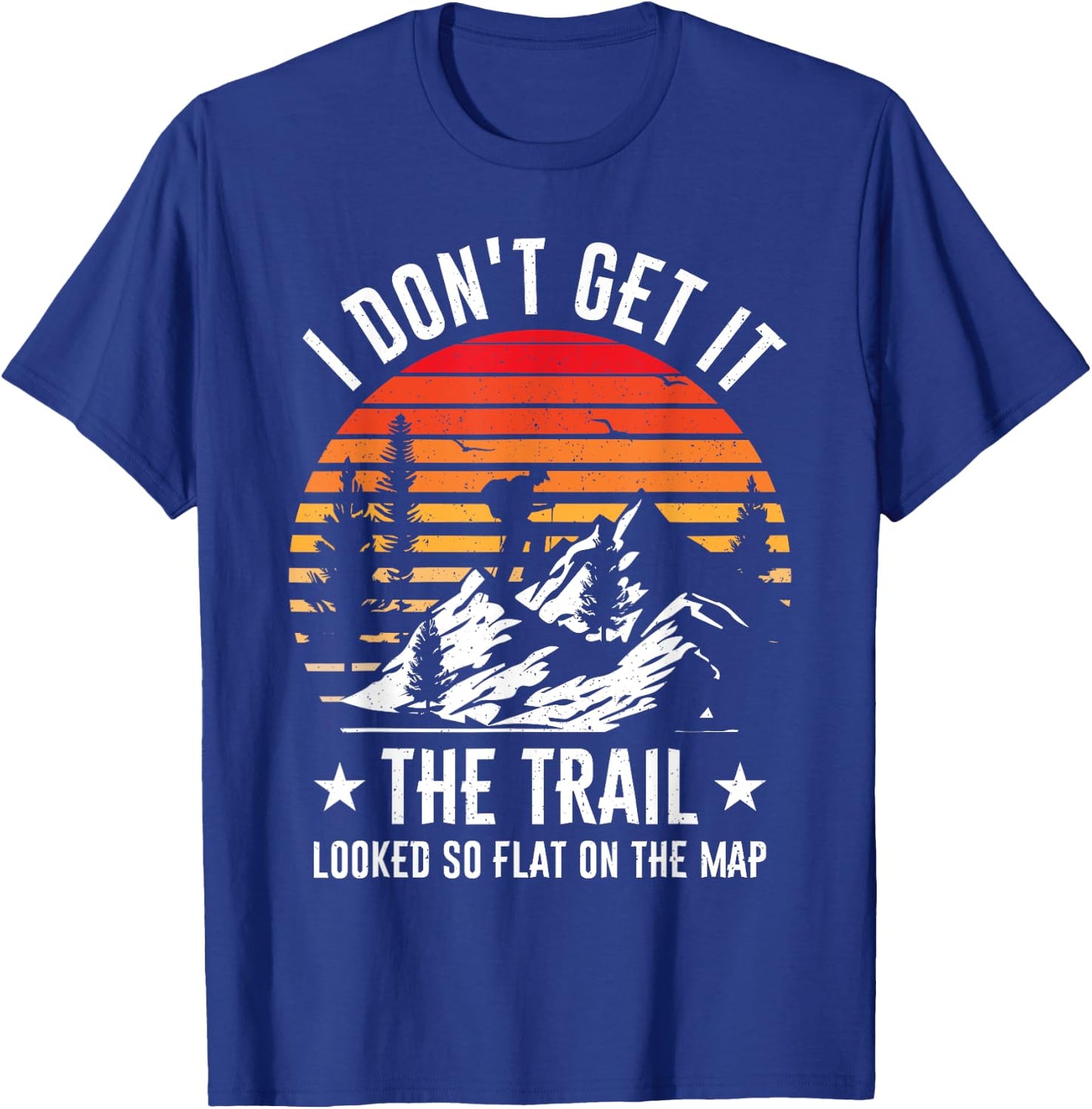 I Don't Get It The Trail Looked So Flat On The Map Hiking T-Shirt - T-Shirt | Royal