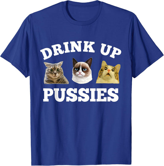 Drink Up Pussies Funny Cat Dad Drinking Adult Humor Saying T-Shirt - T-Shirt | Royal
