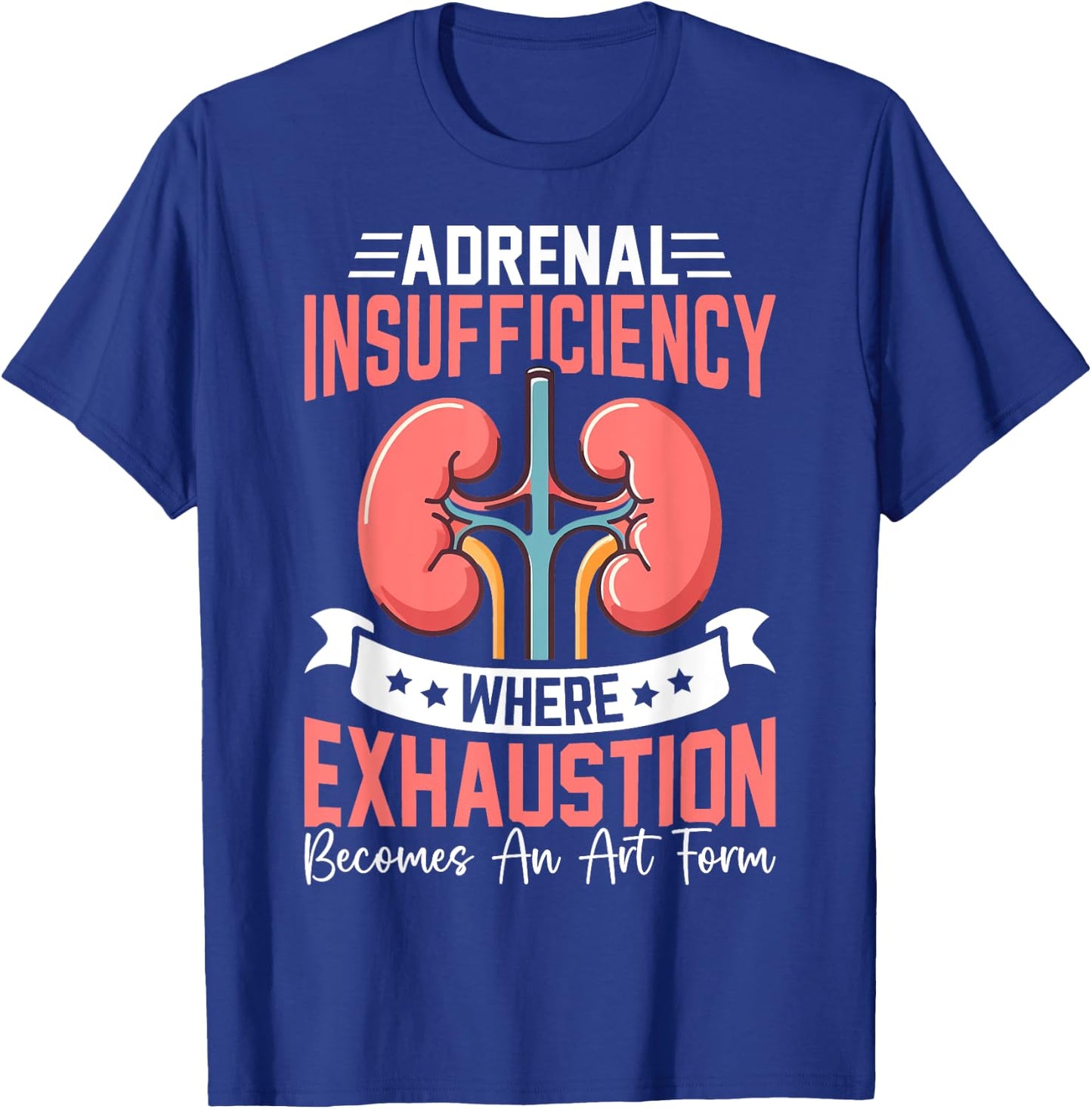 Adrenal Insufficiency Exhaustion Becomes An Art Gift T-Shirt - T-Shirt | Royal