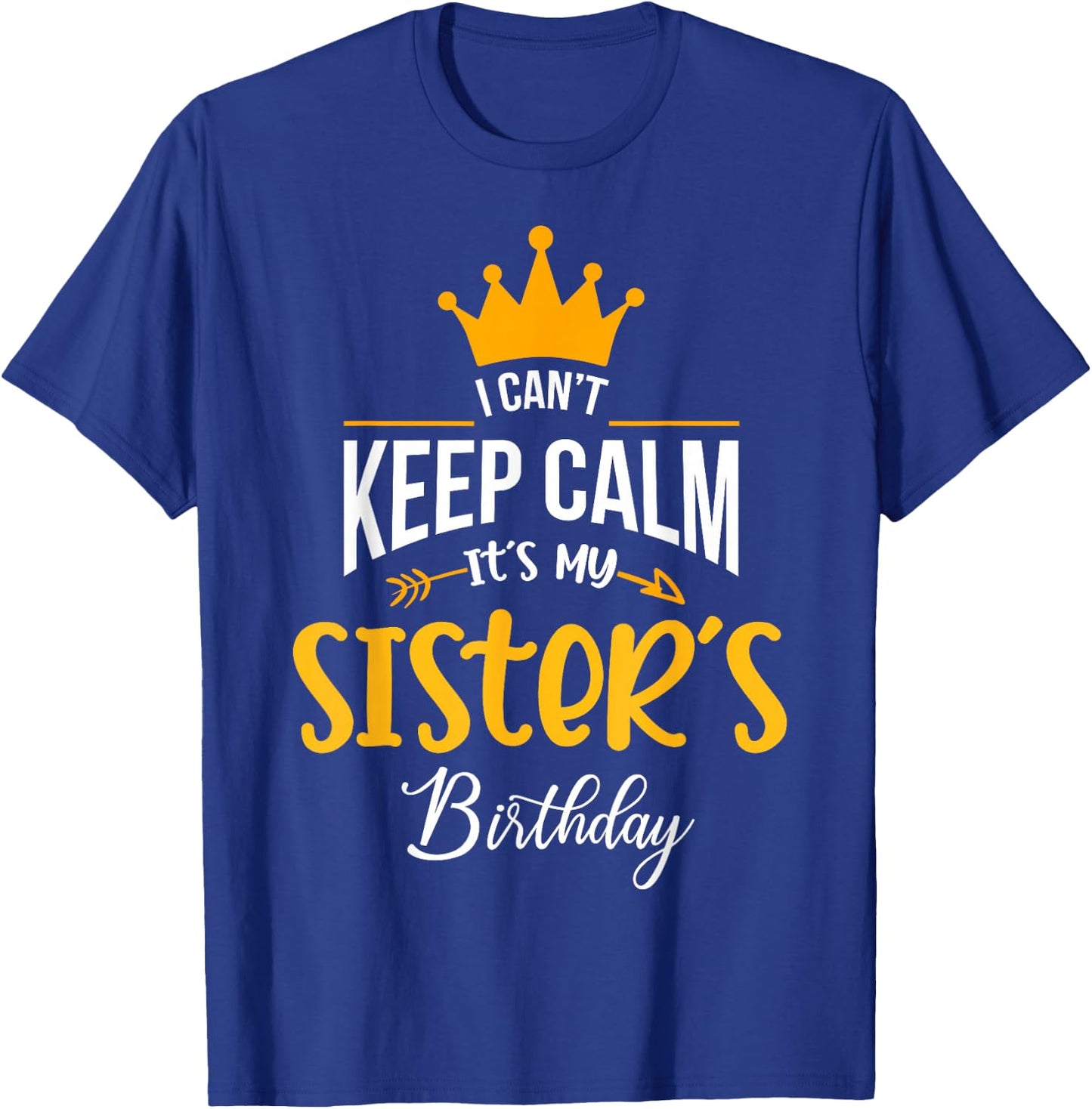 I Can´t Keep Calm, It´s my Sister´s Birthday T-Shirt - T-Shirt | Royal