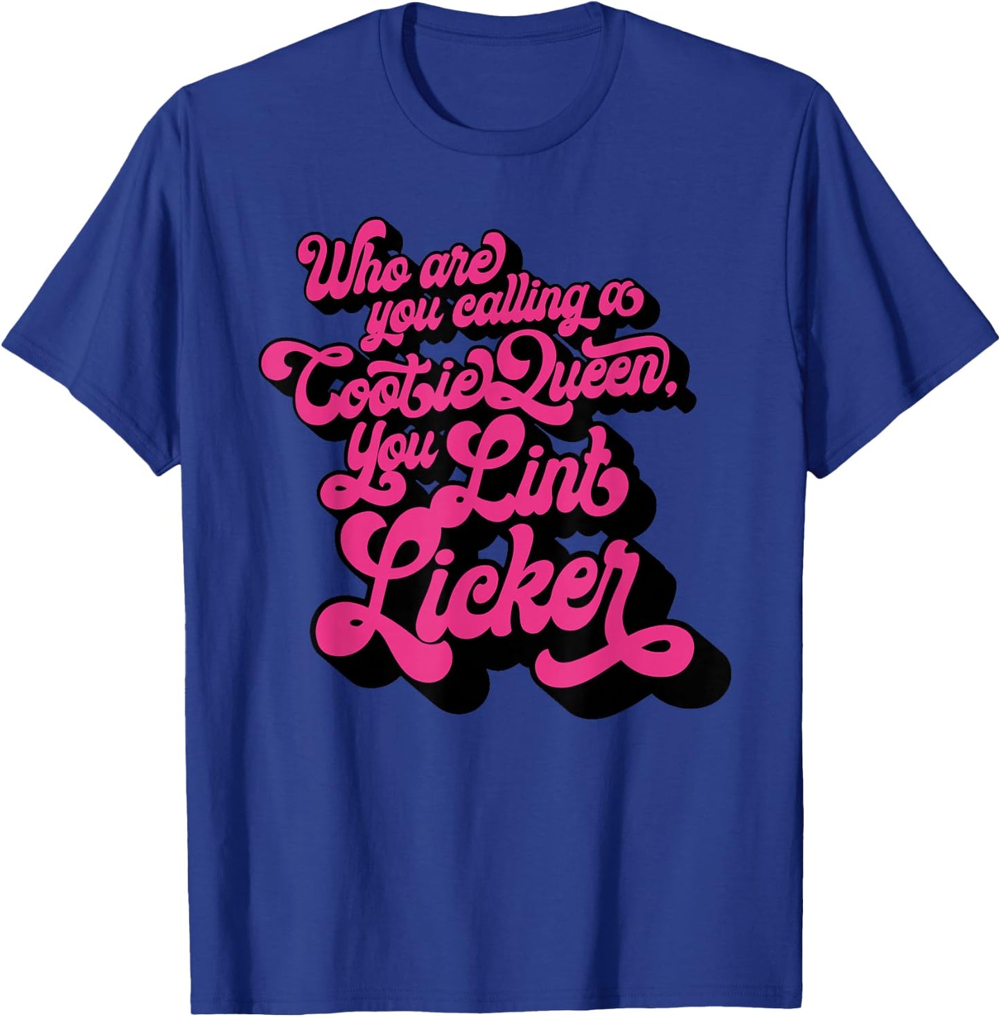 Who Are You Calling A Cootie Queen, You Lint Li Funny design T-Shirt - T-Shirt | Royal