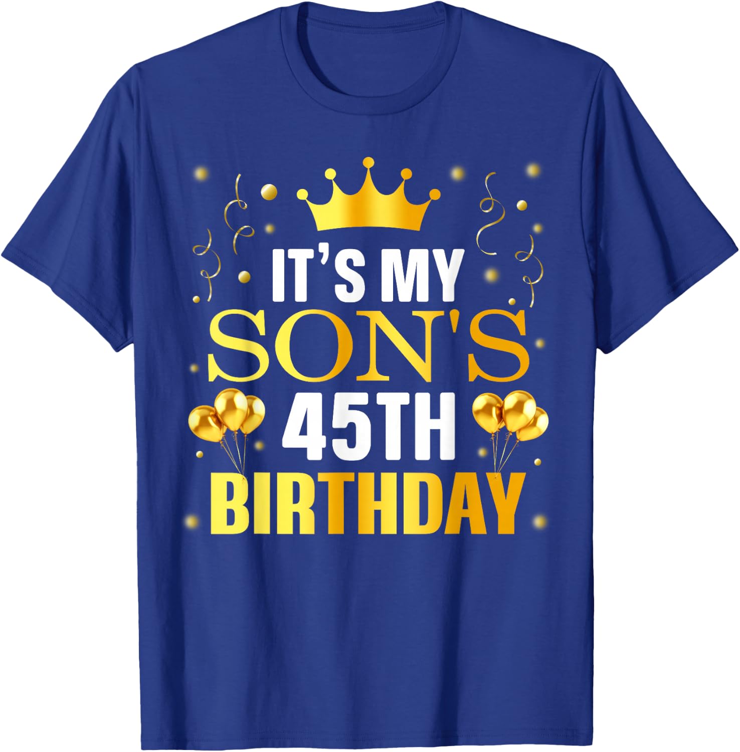It's My Son's 45th Birthday Happy Birthday 45 Years Old T-Shirt - T-Shirt | Royal