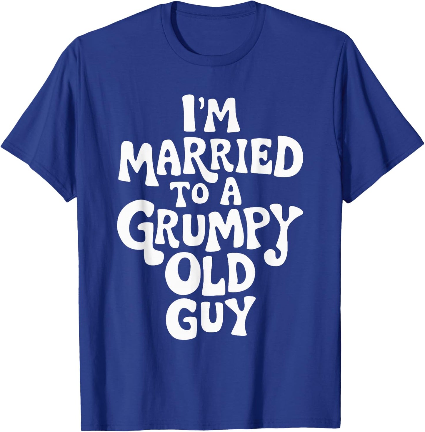 I'm Married To A Grumpy Old Guy T-Shirt - T-Shirt | Royal