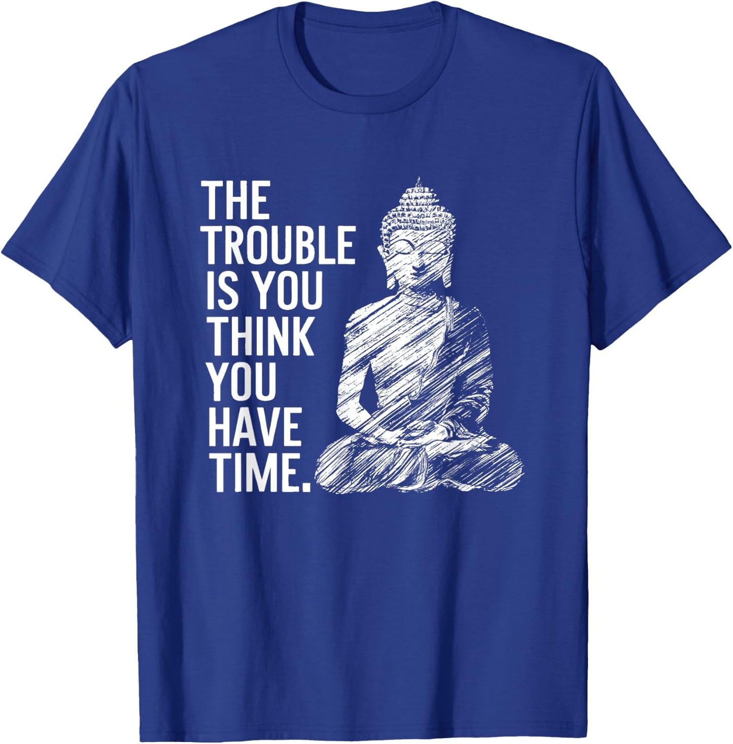 The Trouble is You Think You Have Time Funny Buddha Quote T-Shirt - T-Shirt | Royal