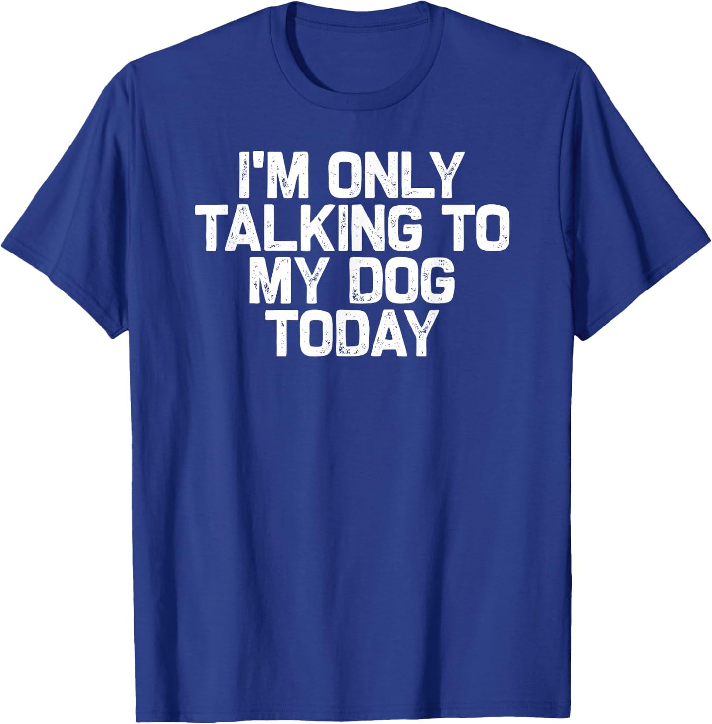 Funny Dog Lover I'm Only Talking to My Dog Today T-Shirt - T-Shirt | Royal