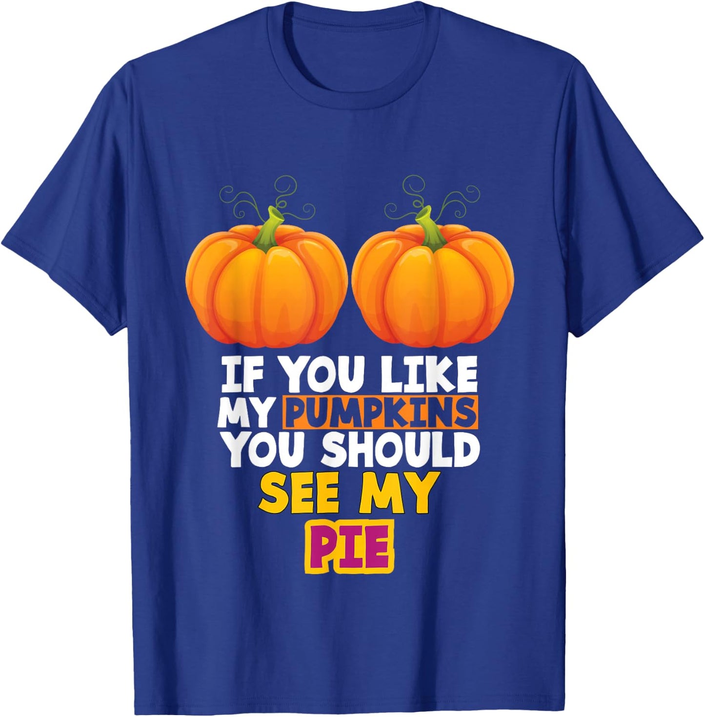 If You Like My Pumpkins You Should See My Pie T-Shirt - T-Shirt | Royal