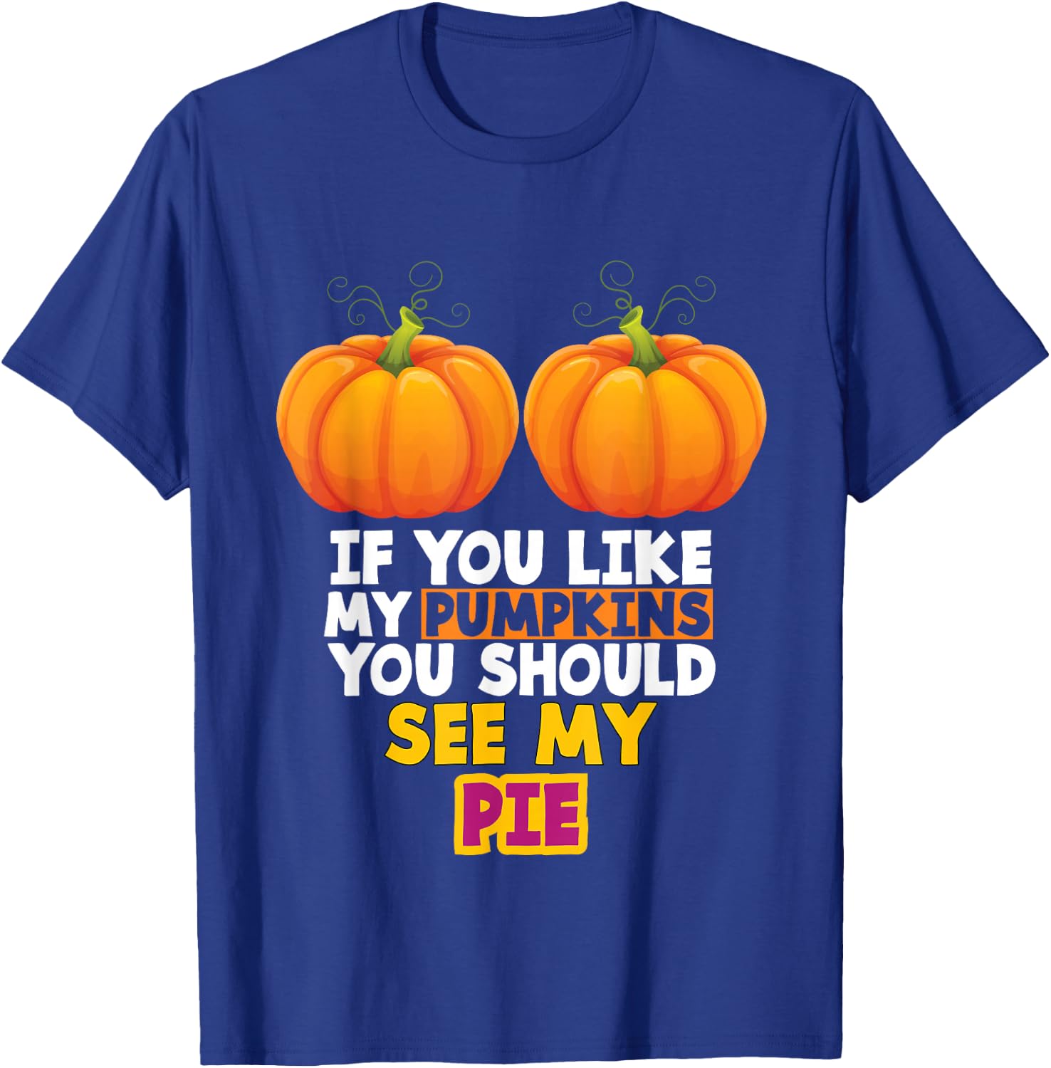 If You Like My Pumpkins You Should See My Pie T-Shirt - T-Shirt | Royal