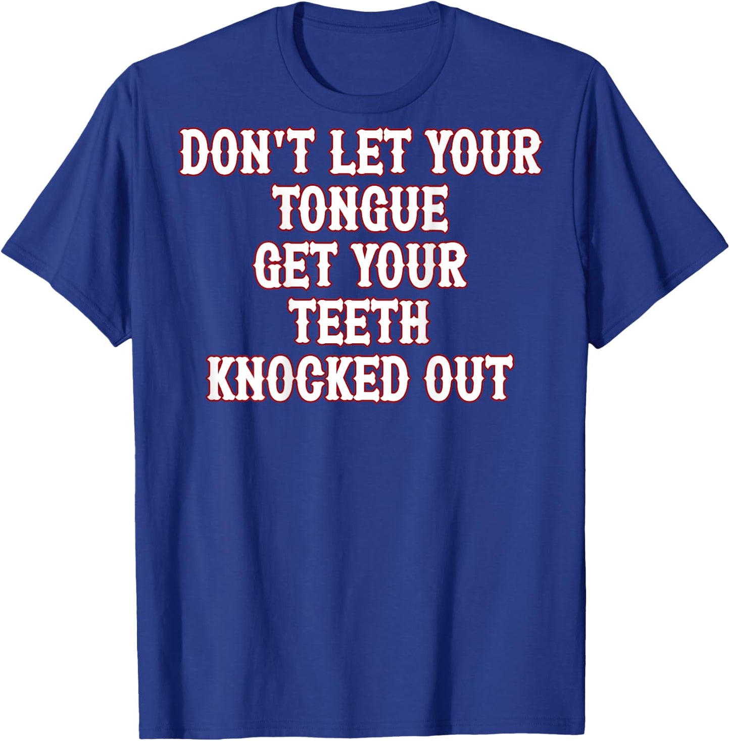 Don't Let Your Tongue Get Your Teeth Knocked Out (on back) T-Shirt - T-Shirt | Royal