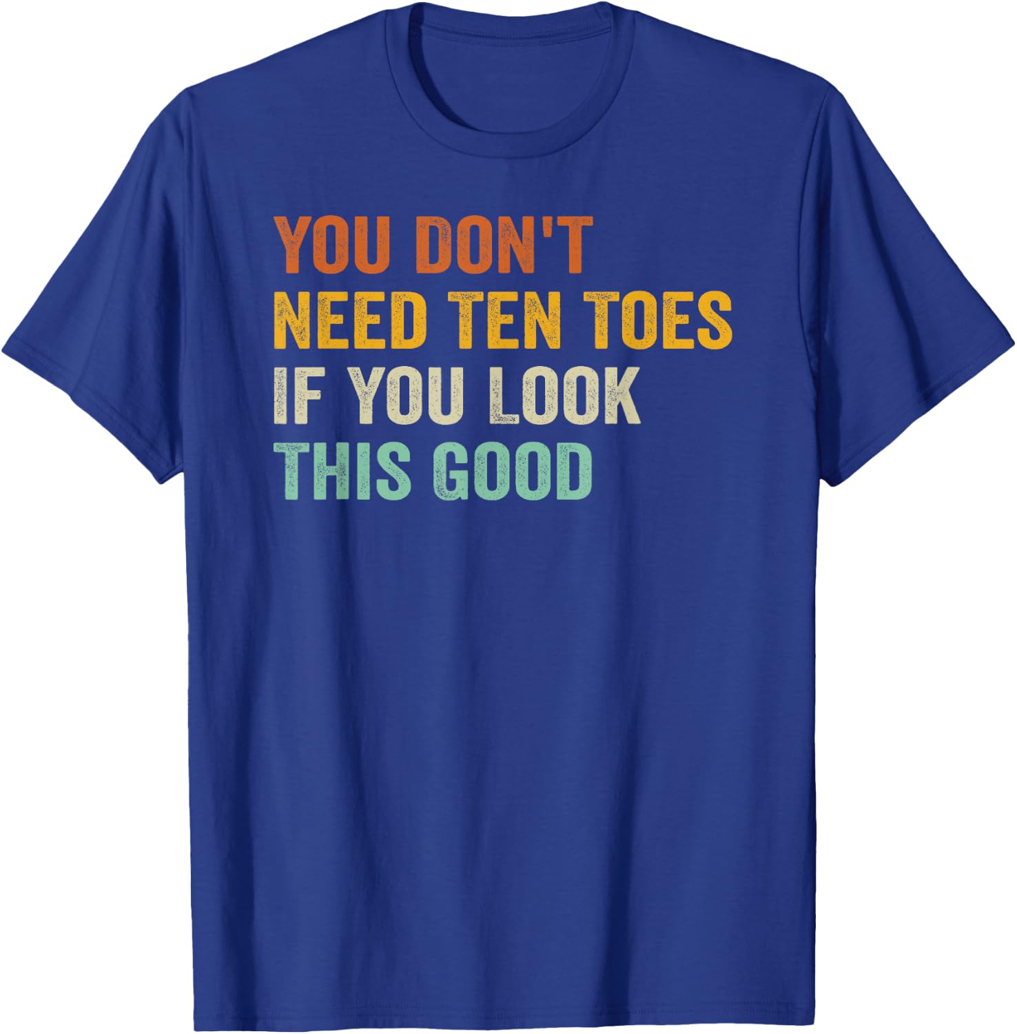 You Don't Need Ten Toes If You Look This Good T-Shirt - T-Shirt | Royal