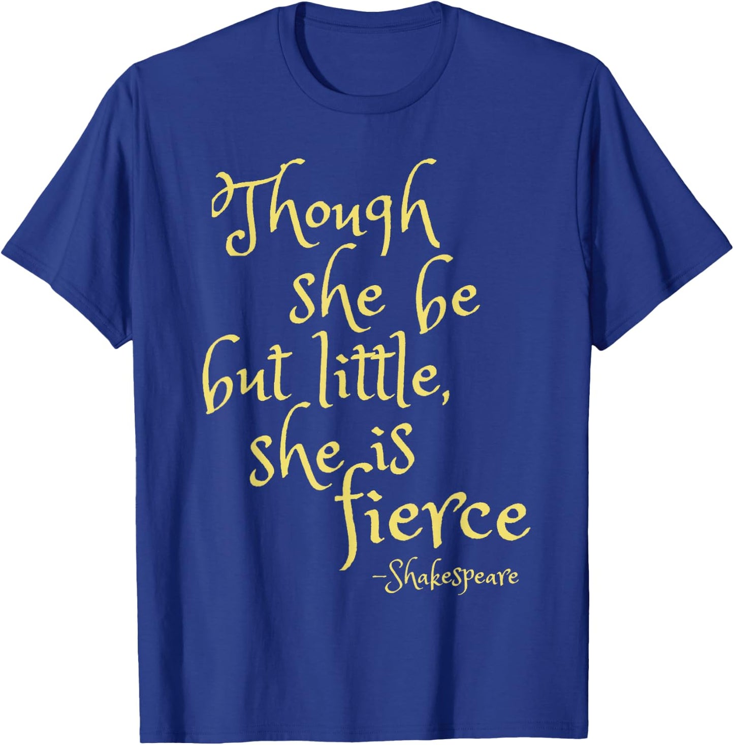 Though She Be But Little She Is Fierce | Female Power Gift T-Shirt - T-Shirt | Royal