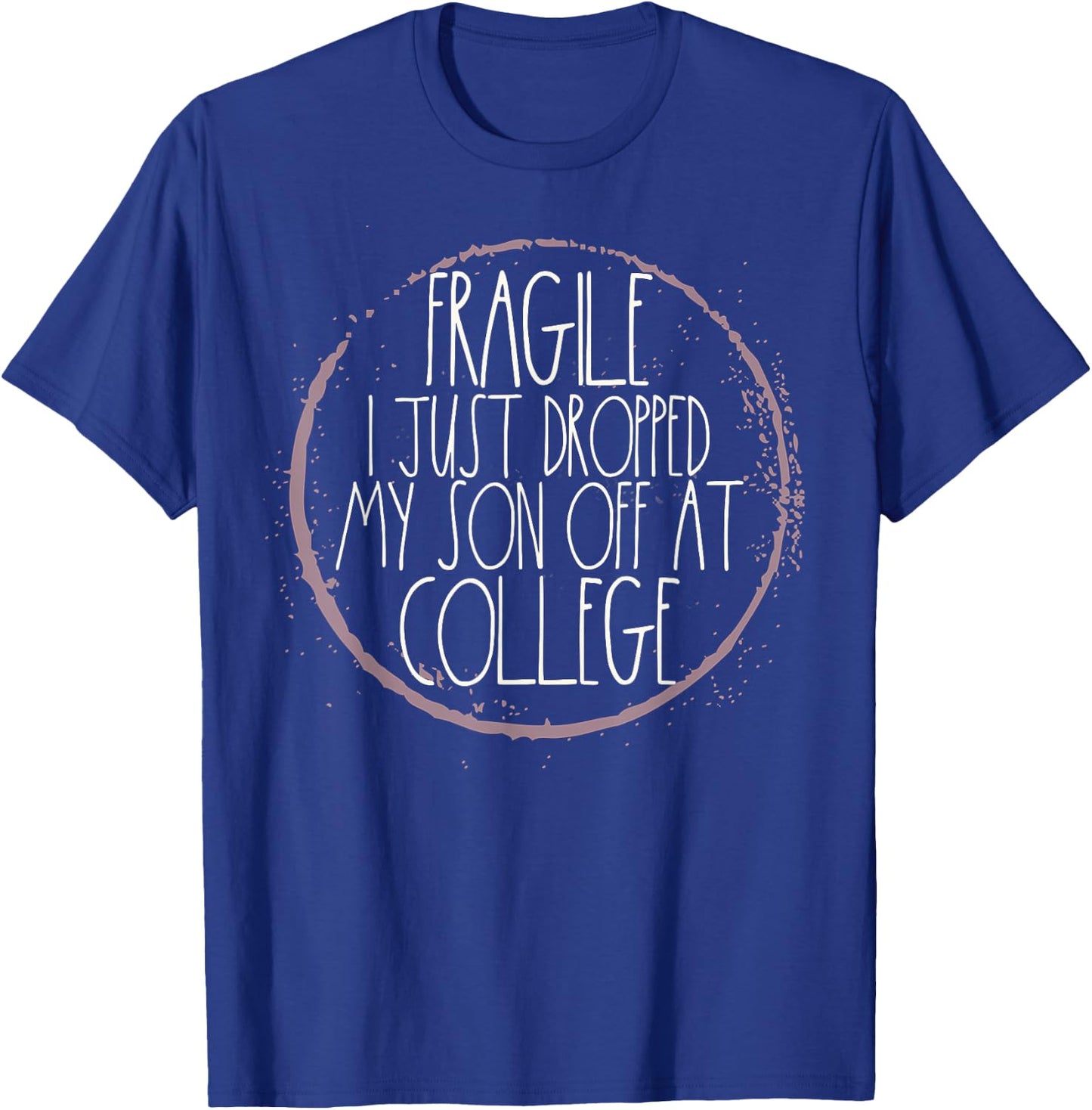 Fragile I Just Dropped My Son Off At College Drop Off T-Shirt - T-Shirt | Royal