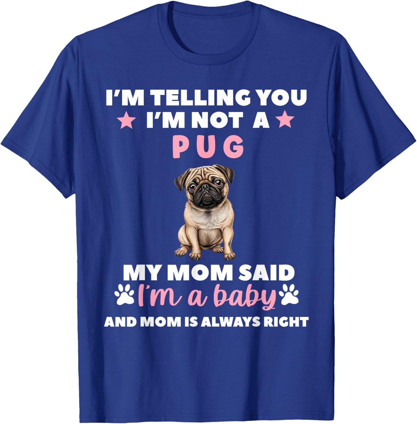 I Am Telling You Im Not a Pug My Mom Said Im a Baby T-Shirt - T-Shirt | Royal