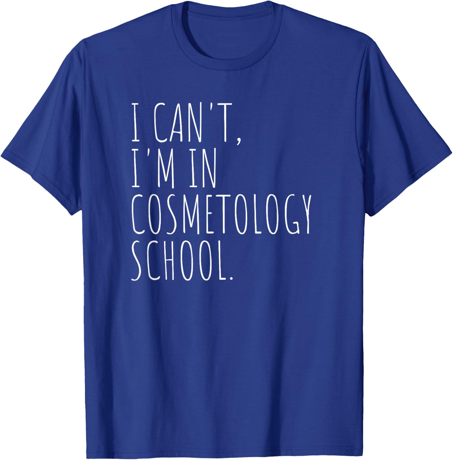 I Can't I'm In Cosmetology School Beauty Student T-Shirt - T-Shirt | Royal