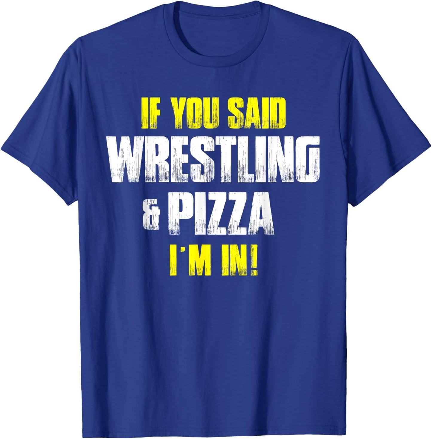 If you Said Wrestling & Pizza I'm In - Pizza Lovers Idea T-Shirt - T-Shirt | Royal