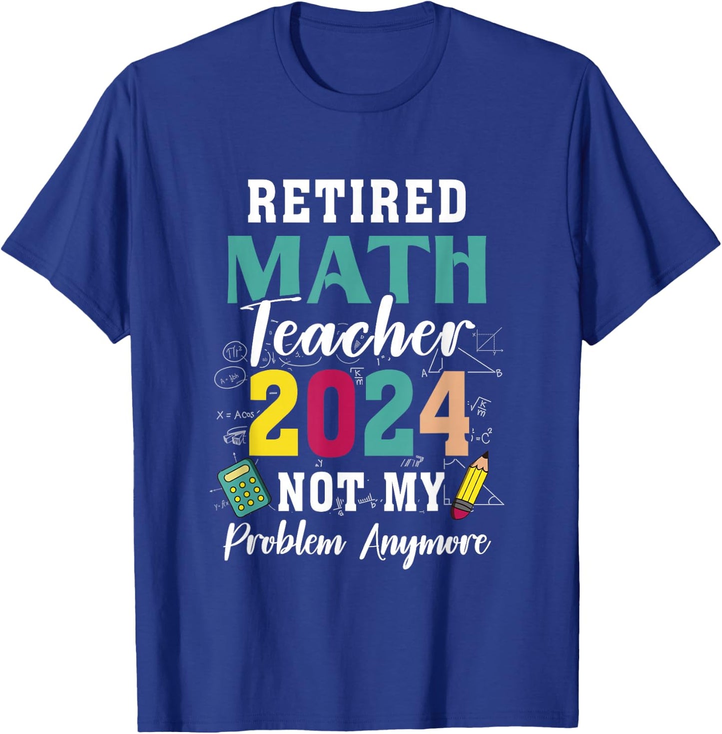 Retired Math Teacher 2024 Retiree Not My Problem Retirement T-Shirt - T-Shirt | Royal