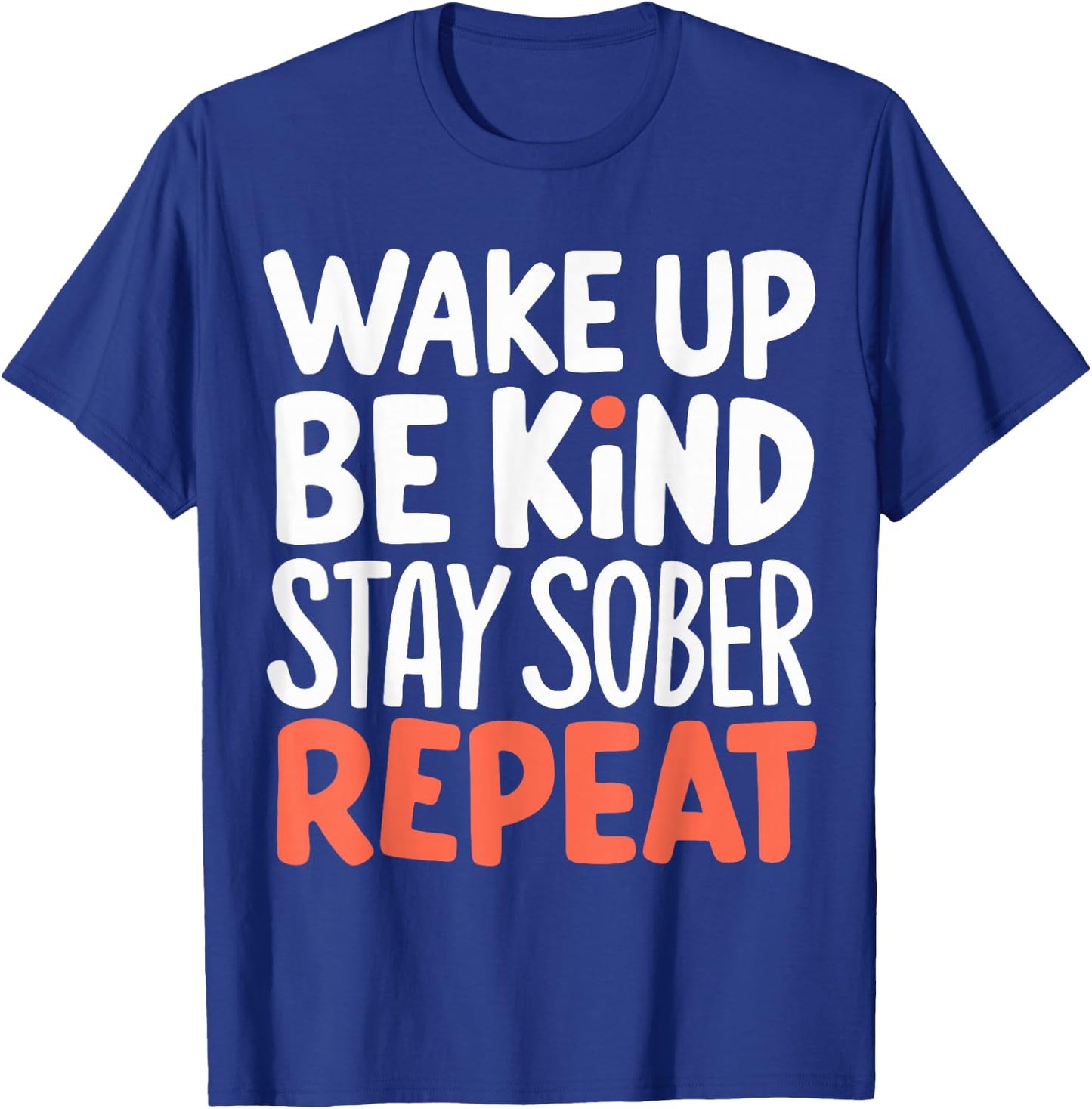 Wake Up Be Kind Stay Sober Repeat T-Shirt - T-Shirt | Royal