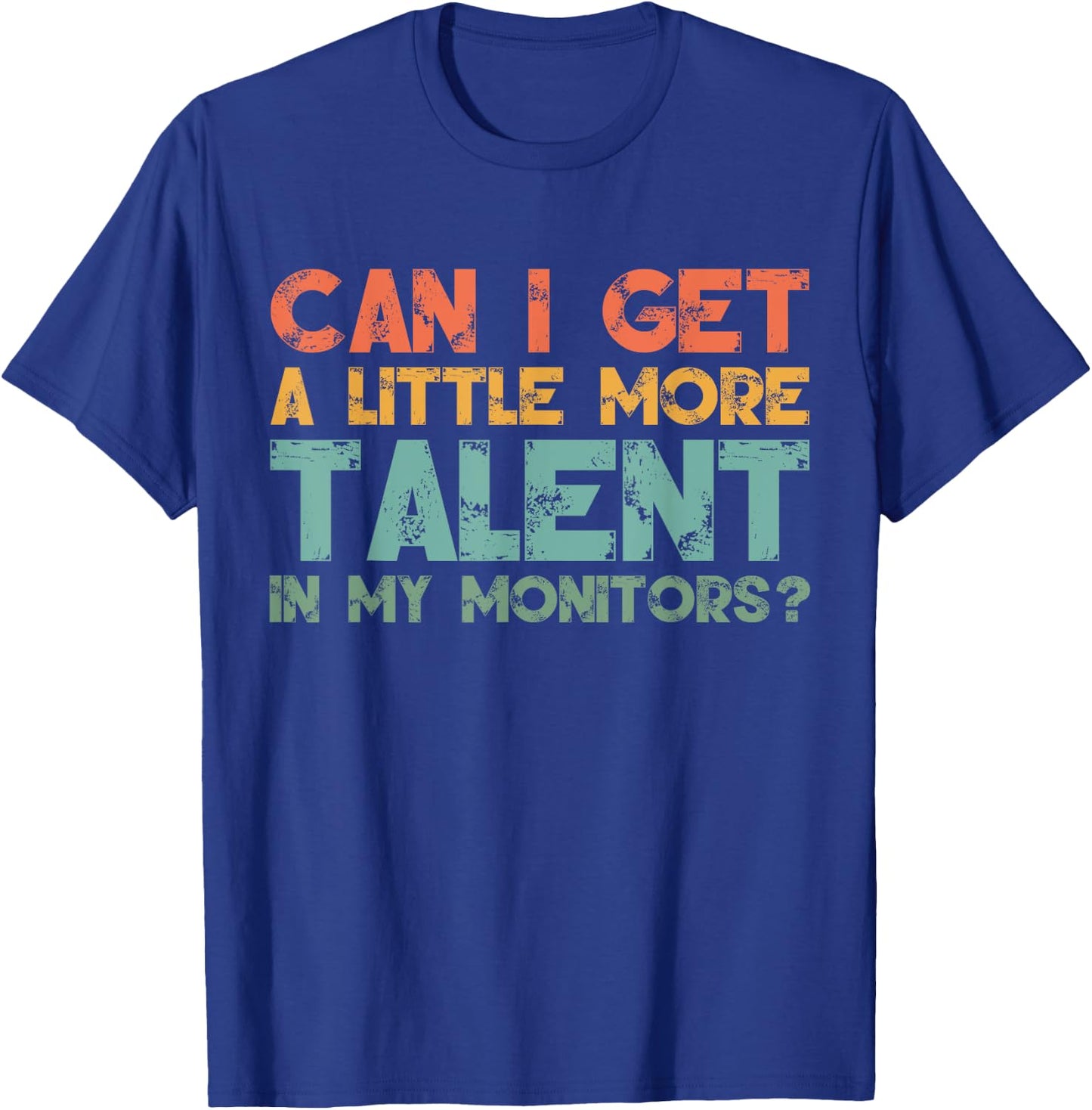 Can I Get A Little More Talent In My Monitors Please Retro T-Shirt - T-Shirt | Royal