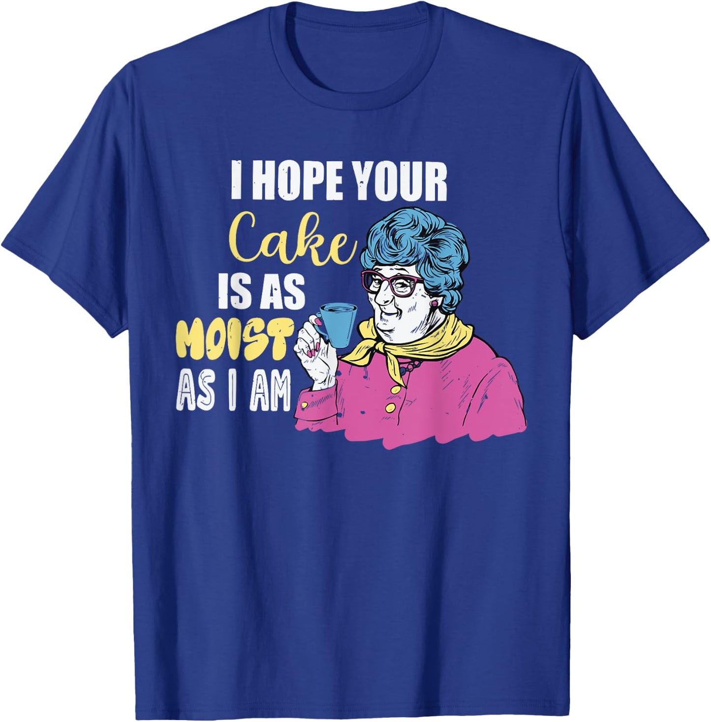 Funny I Hope Your Cake Is As Moist As I Am Women T-Shirt - T-Shirt | Royal