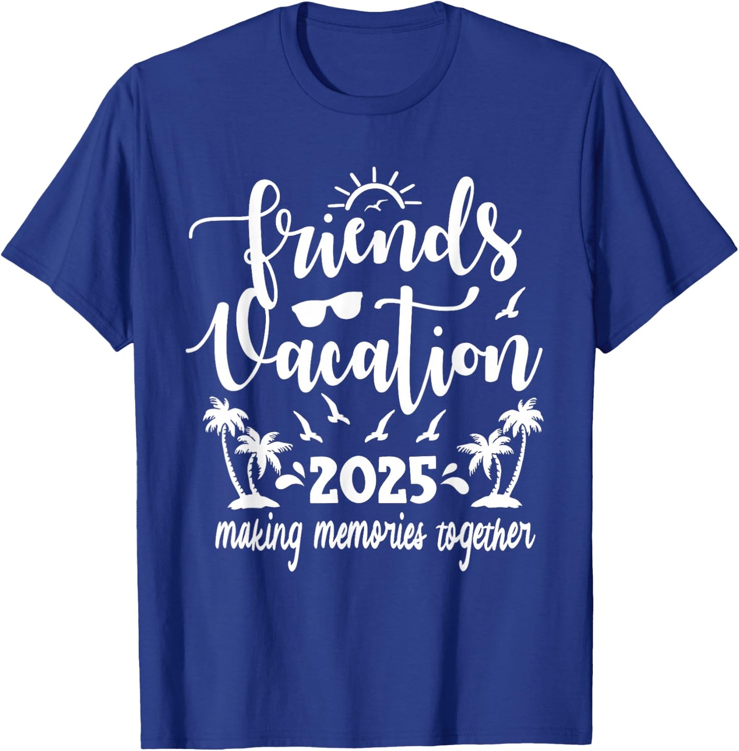 Friends Vacation 2025 Making Memories Together, Girls Trip T-Shirt - T-Shirt | Royal