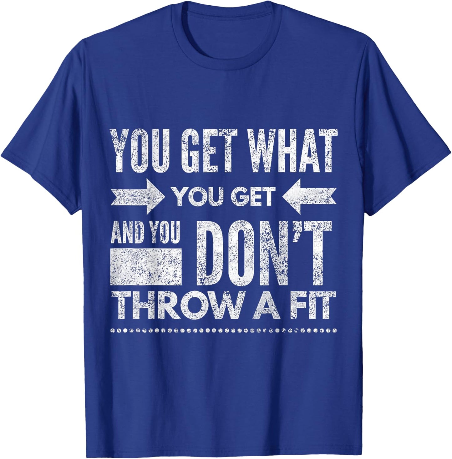 You Get What You Get Don't Throw A Fit Inspirational Quote T-Shirt - T-Shirt | Royal