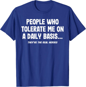 People Who Tolerate Me On A Daily Basis Heroes Funny Saying T-Shirt - T-Shirt | Royal