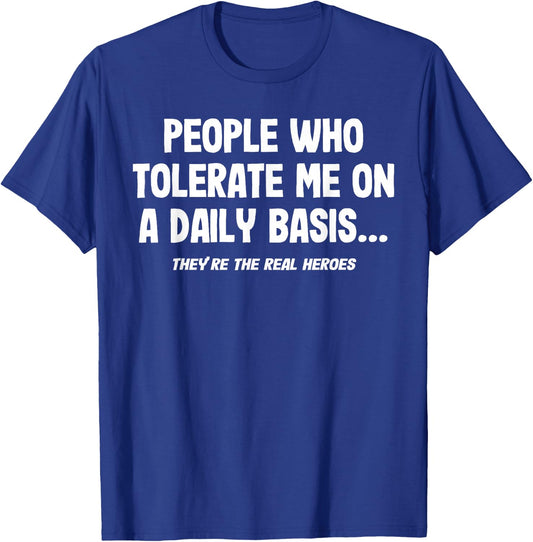 People Who Tolerate Me On A Daily Basis Heroes Funny Saying T-Shirt - T-Shirt | Royal