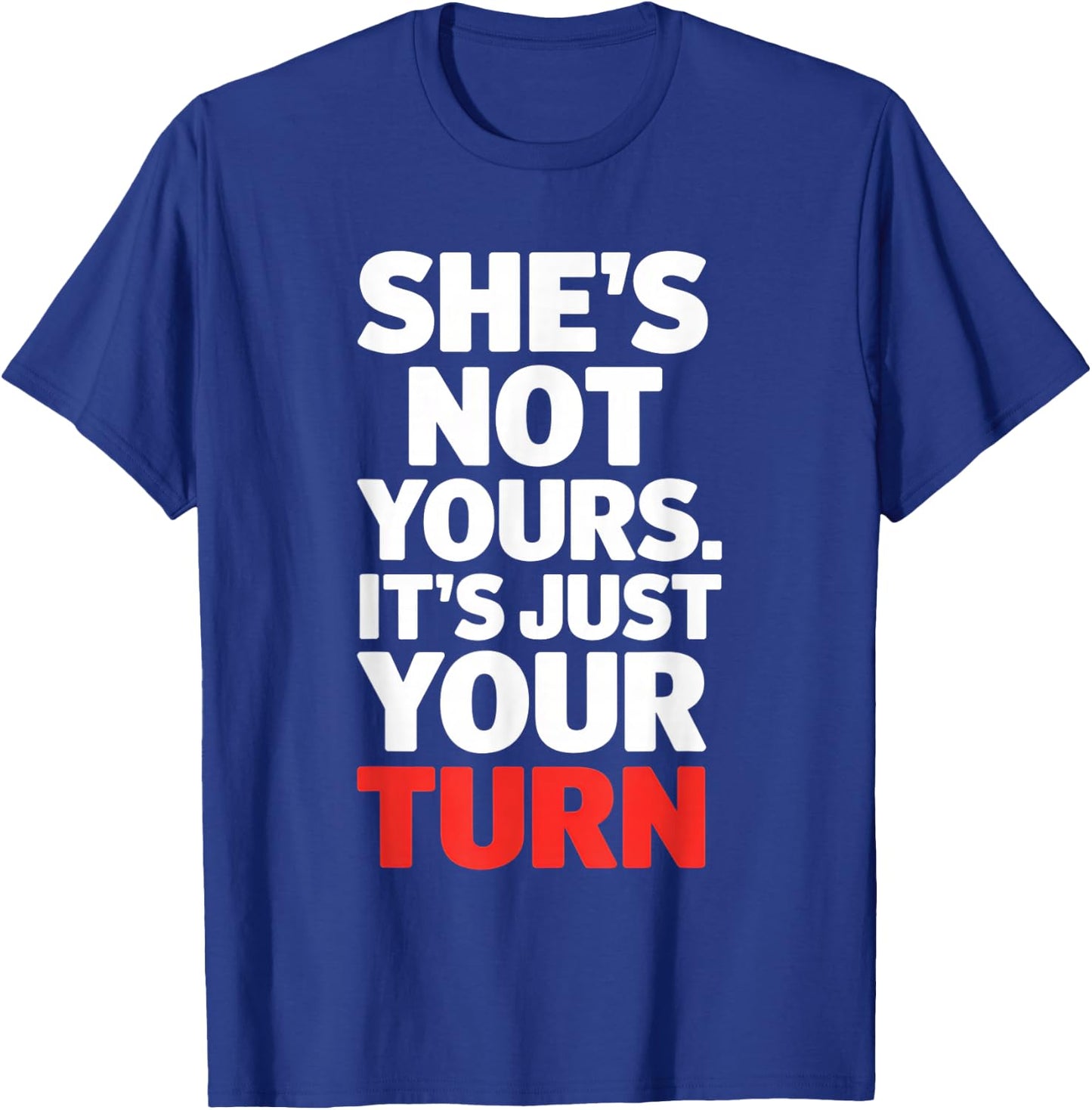 She is Not Yours It is Just Your Turn Party Funny T-Shirt - T-Shirt | Royal